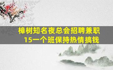 樟树知名夜总会招聘兼职15一个班保持热情搞钱
